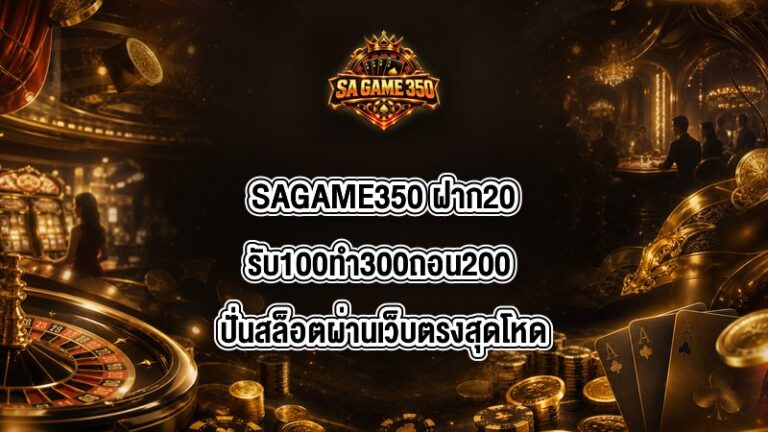 SAGAME350 ฝาก20รับ100ทํา300ถอน200